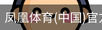 凤凰体育(中国)官方网站 - 高质量体育内容聚合